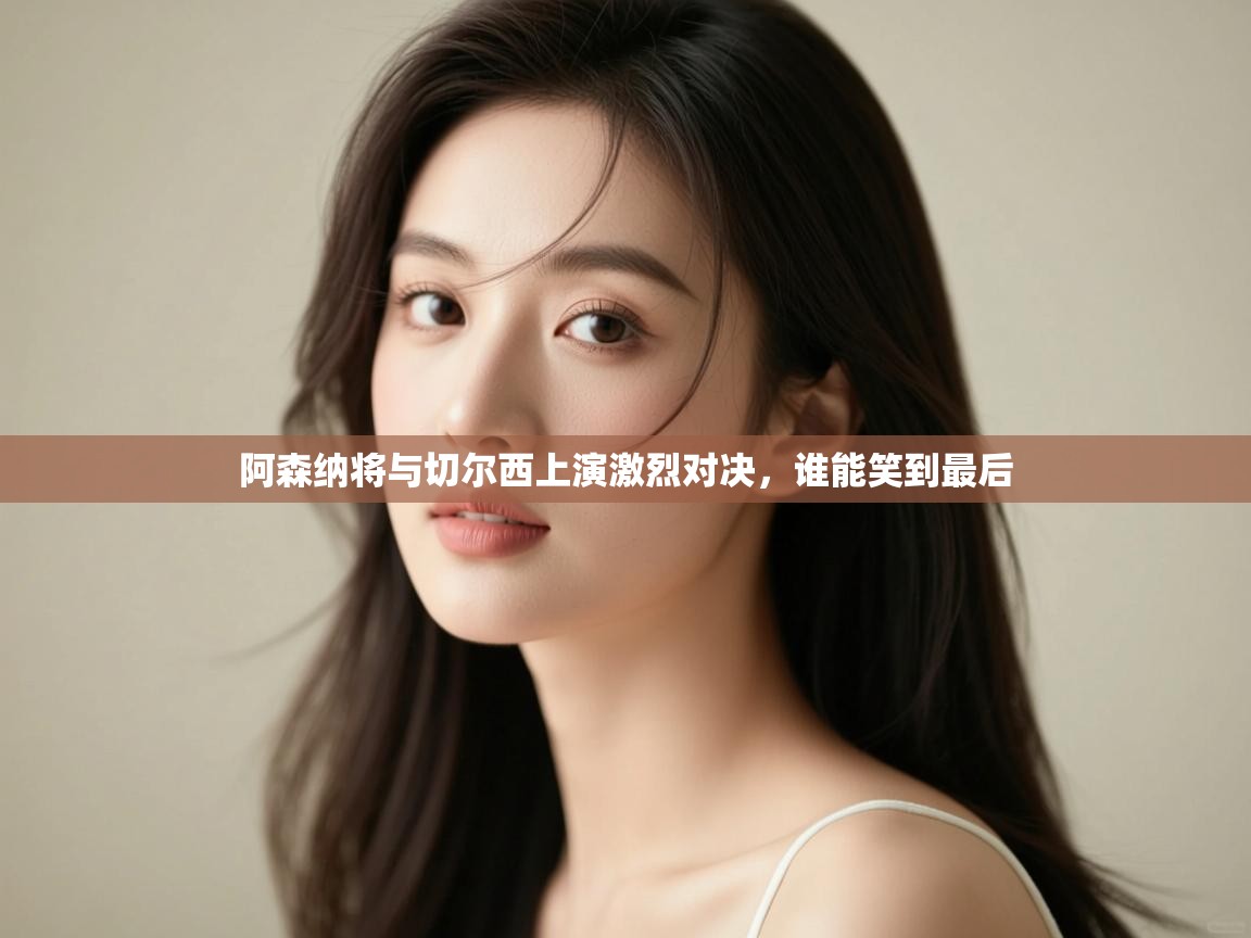 阿森纳将与切尔西上演激烈对决，谁能笑到最后  第2张