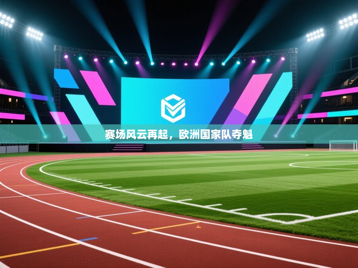 赛场风云再起,欧洲国家队夺魁 第1张