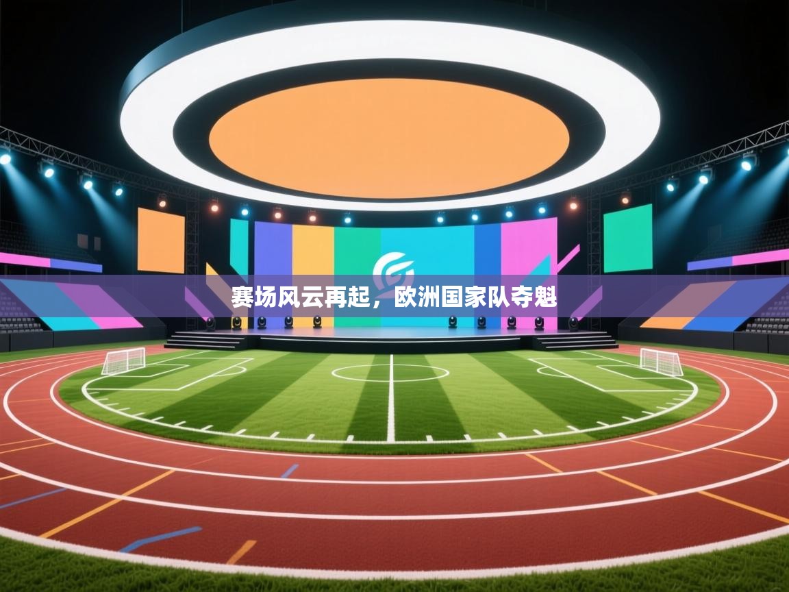 赛场风云再起,欧洲国家队夺魁 第2张