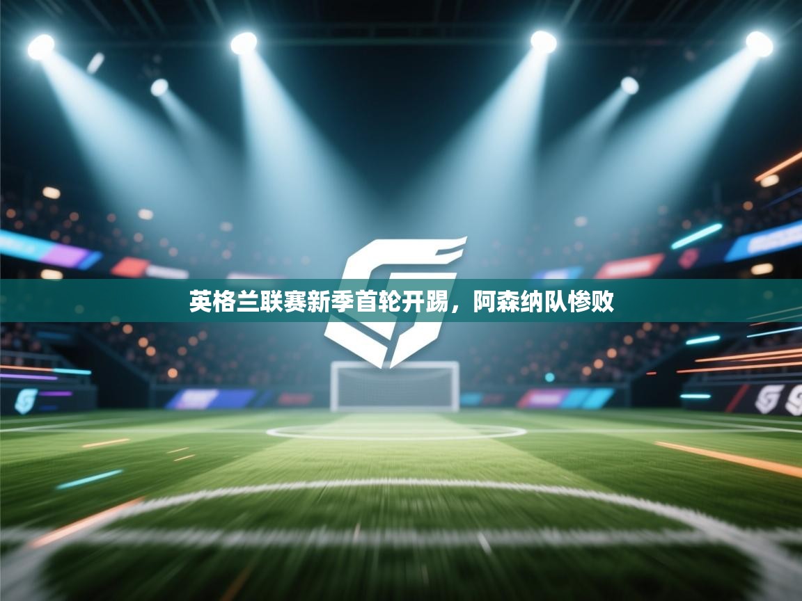 英格兰联赛新季首轮开踢，阿森纳队惨败  第1张