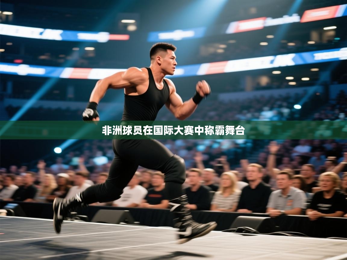 非洲球员在国际大赛中称霸舞台  第1张