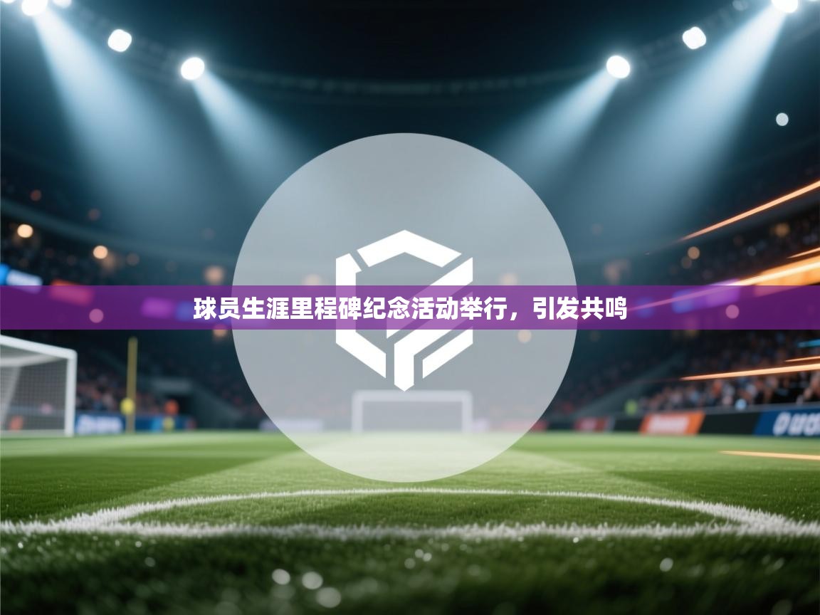 球员生涯里程碑纪念活动举行，引发共鸣  第2张