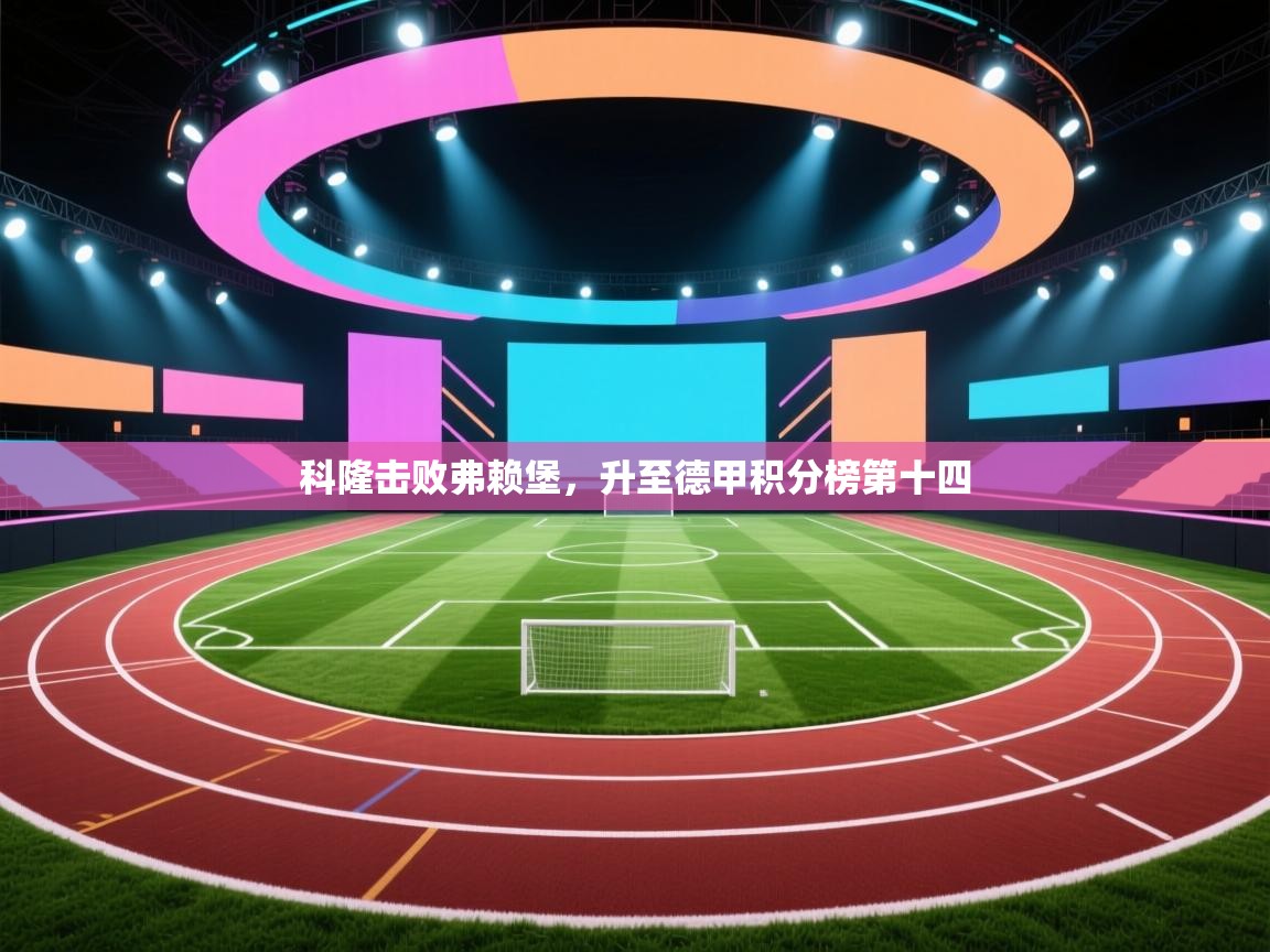 科隆击败弗赖堡，升至德甲积分榜第十四  第2张