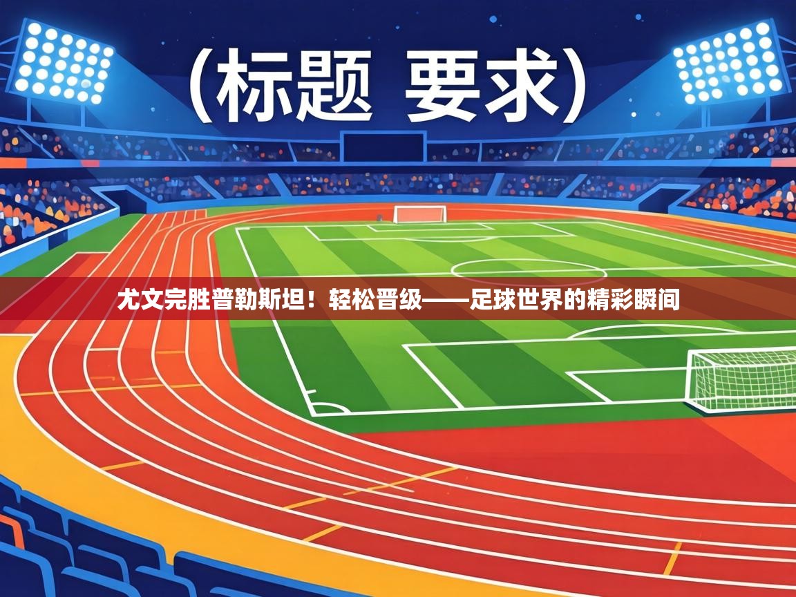 尤文完胜普勒斯坦!轻松晋级——足球世界的精彩瞬间 第1张