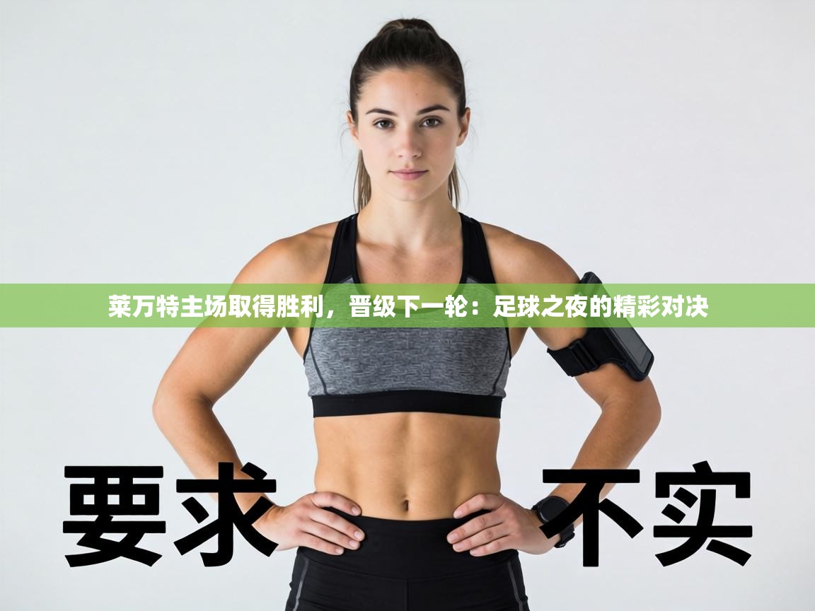 莱万特主场取得胜利，晋级下一轮：足球之夜的精彩对决  第1张